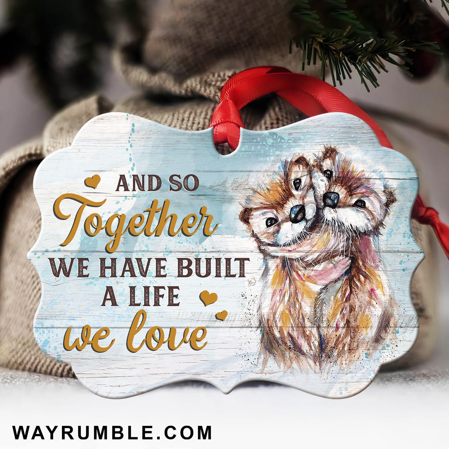 Couple, Cute otters, And so together we have built the life we love - Aluminum Ornament