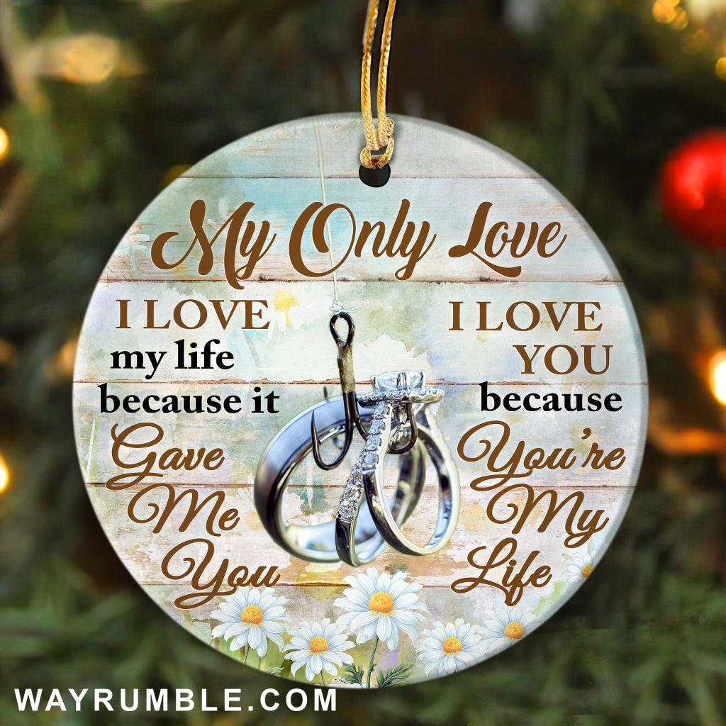 Couple - My only love - I love you because you are my life - Ceramic Ornament