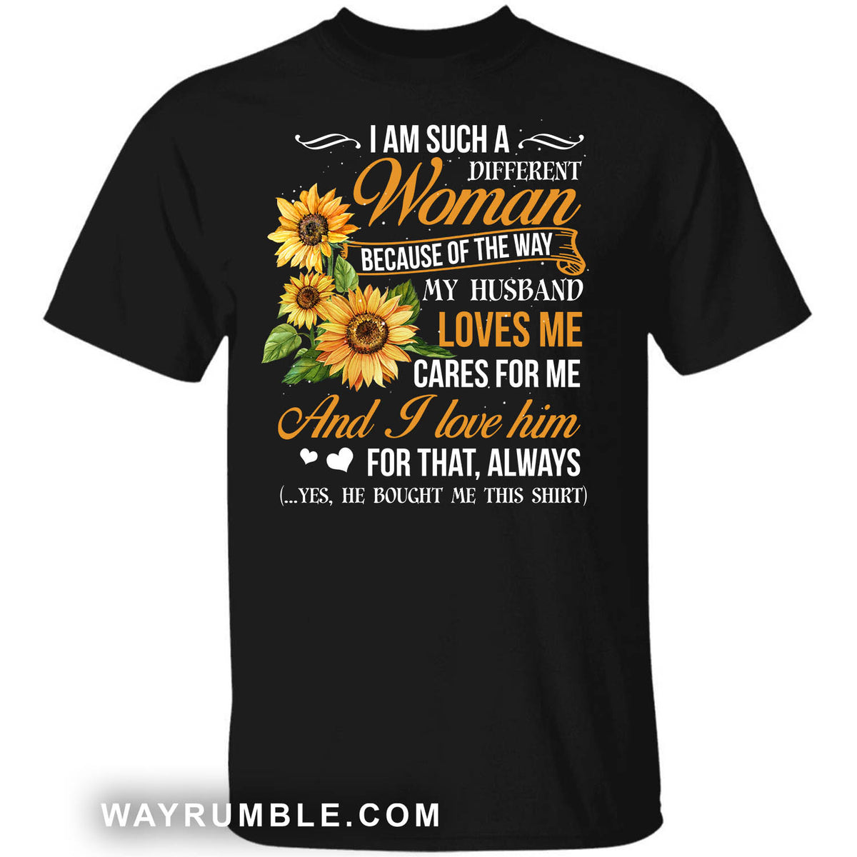 To my wife, Sunflower, I am such a a different woman because of the way my husband loves me - Couple Black Apparel