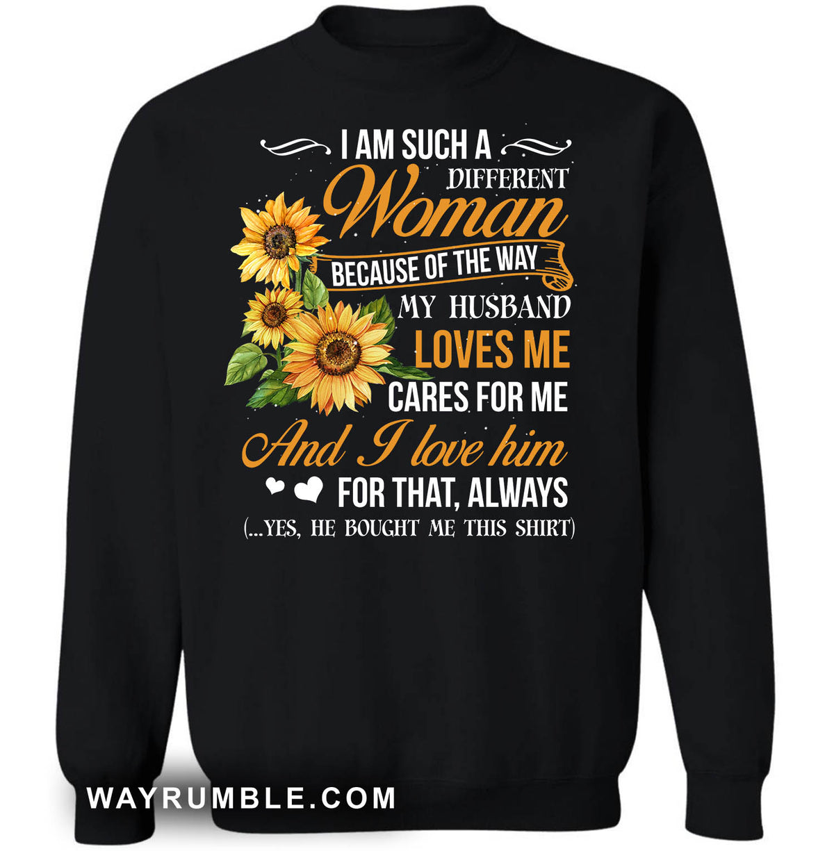 To my wife, Sunflower, I am such a a different woman because of the way my husband loves me - Couple Black Apparel