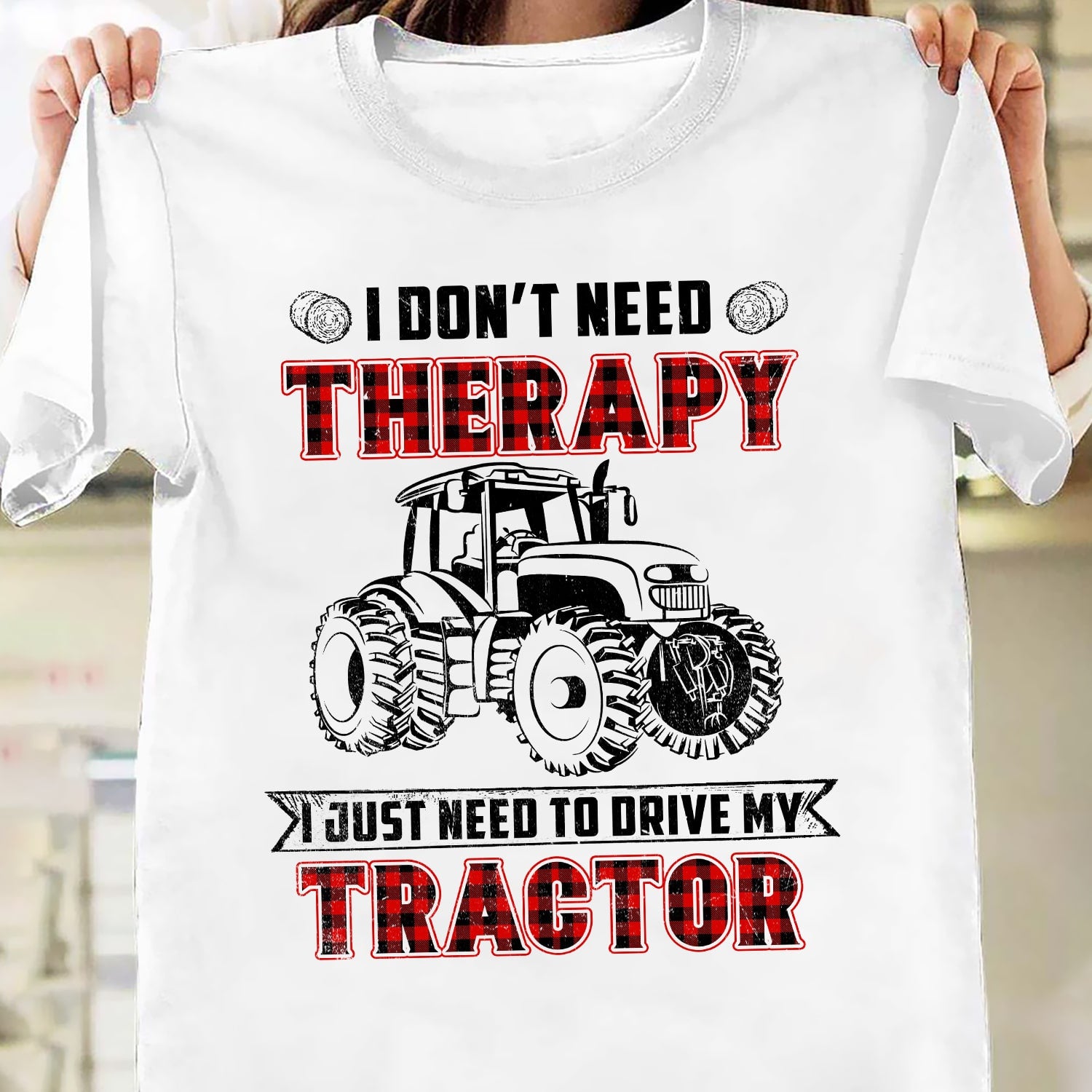 I don't need therapy I just need to drive my tractor - Farm Apparel