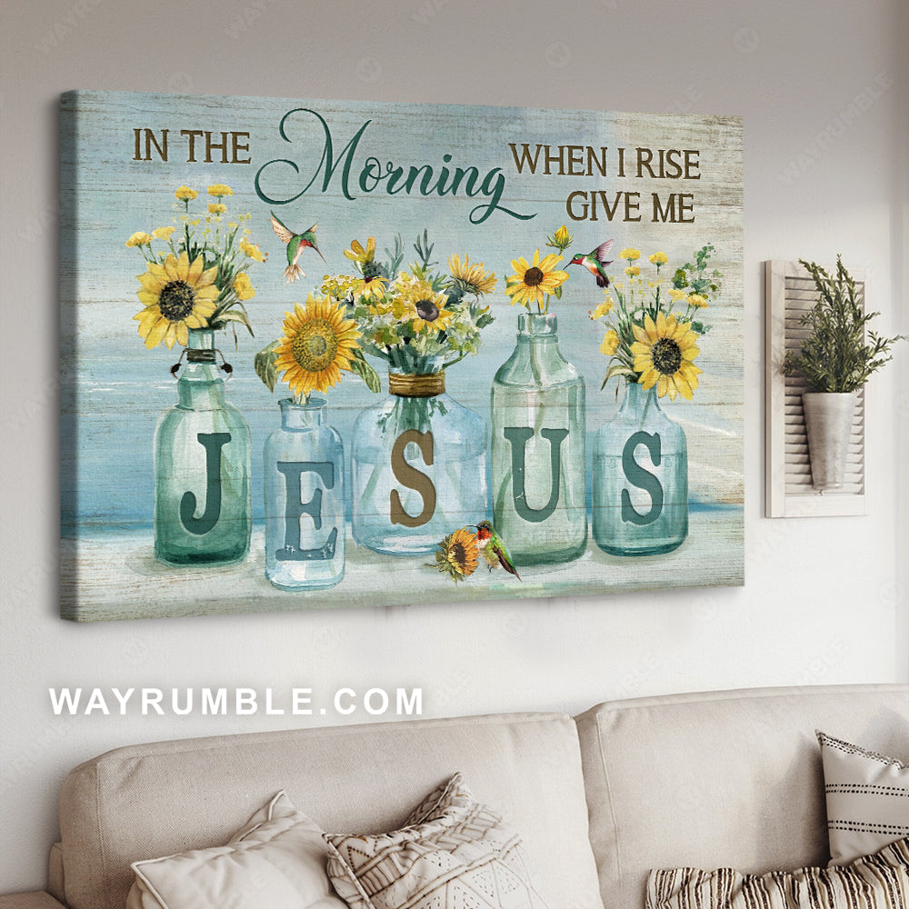 Pretty sunflower, Crystal vase, In the morning when I rise, Give me Jesus - Jesus Landscape Canvas Prints, Christian Wall Art