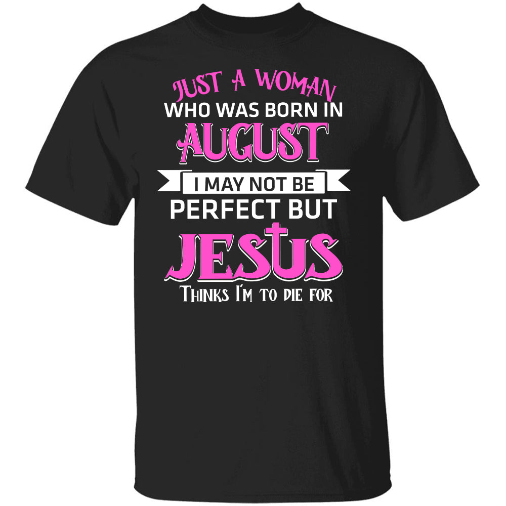 Jesus - August Woman - I may not be perfect but Jesus thinks I'm to die for - Apparel