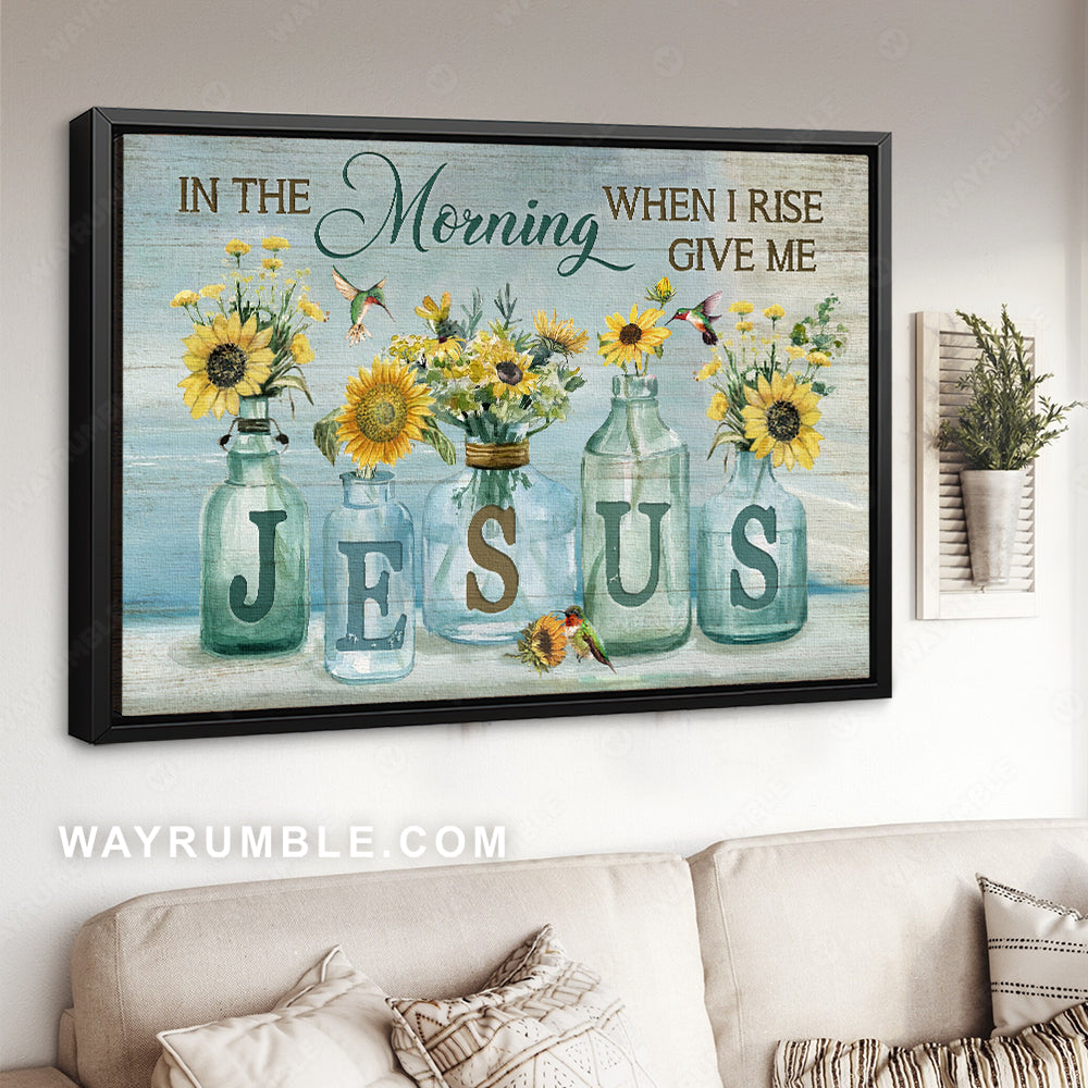 Pretty sunflower, Crystal vase, In the morning when I rise, Give me Jesus - Jesus Landscape Canvas Prints, Christian Wall Art