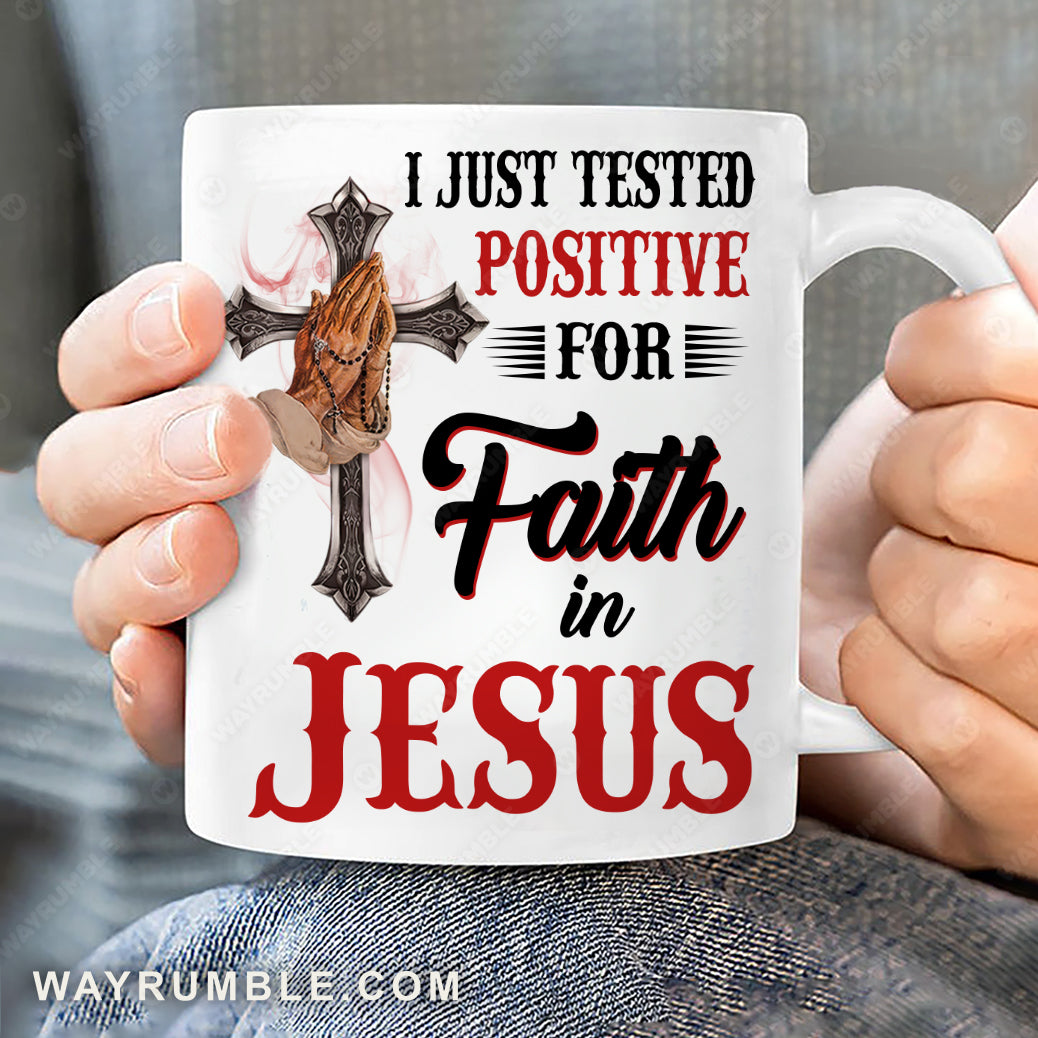 Praying hand, Unique cross, I just tested positive for faith in Jesus - Jesus White Mug