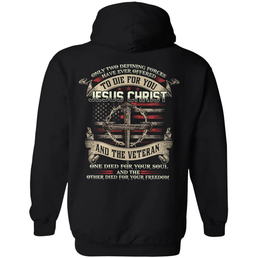 Jesus - Only two forces have ever offered to die for you - Jesus Christ &amp; the Veteran - Back-printed Apparel