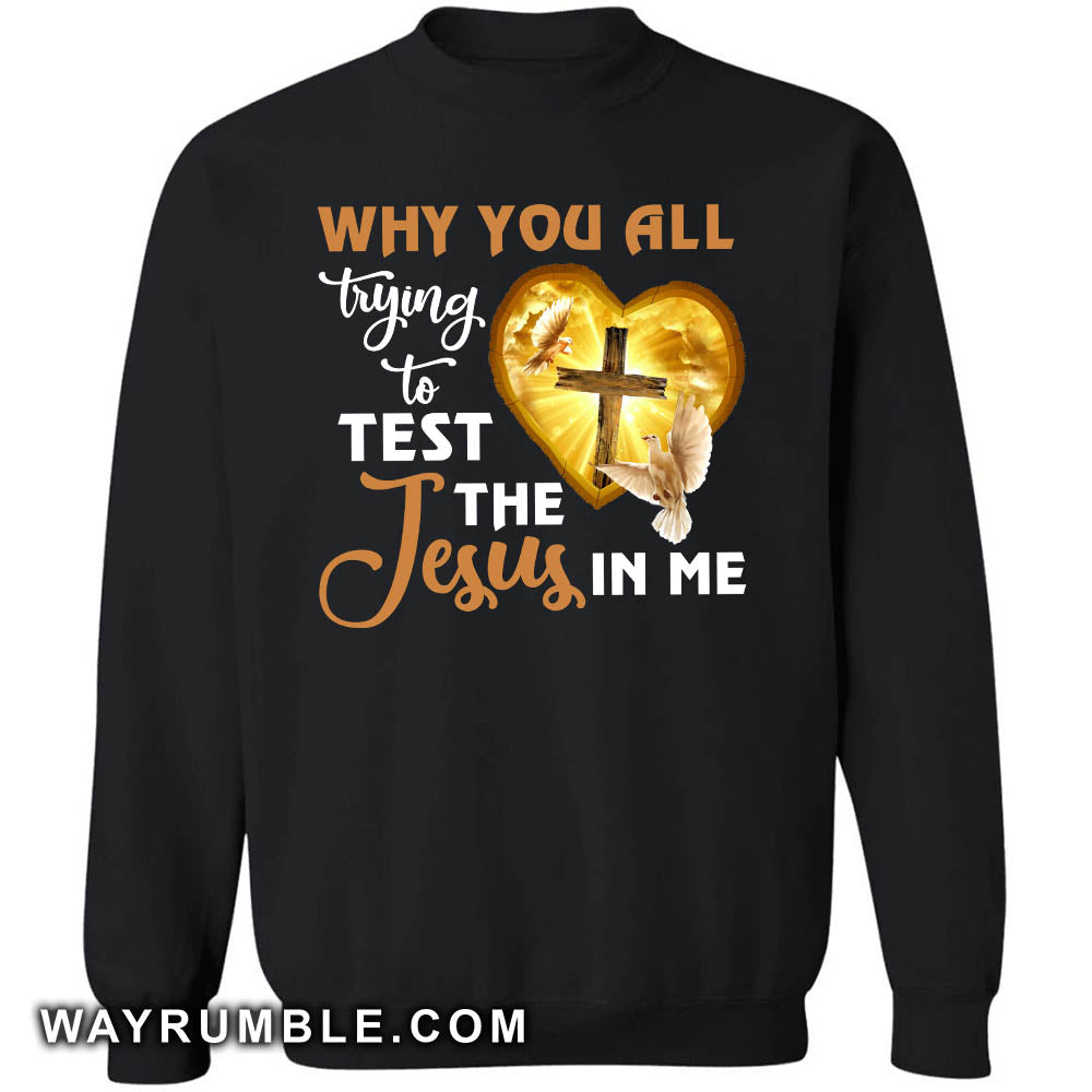 Jesus, Awesome cross, Dove - Why you all trying to test the Jesus in me Apparel