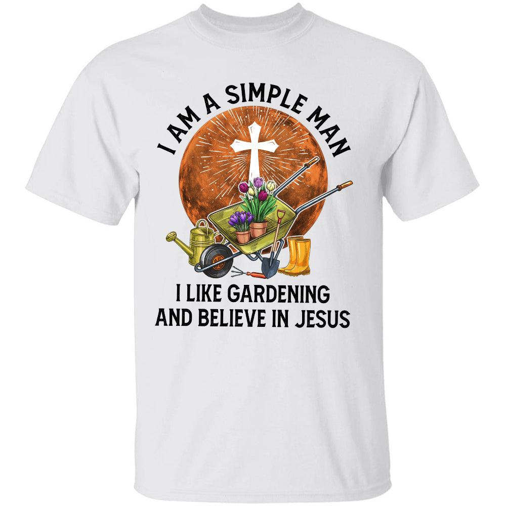 I'm a simple man - I like gardening &amp; believe in Jesus - Jesus Apparel