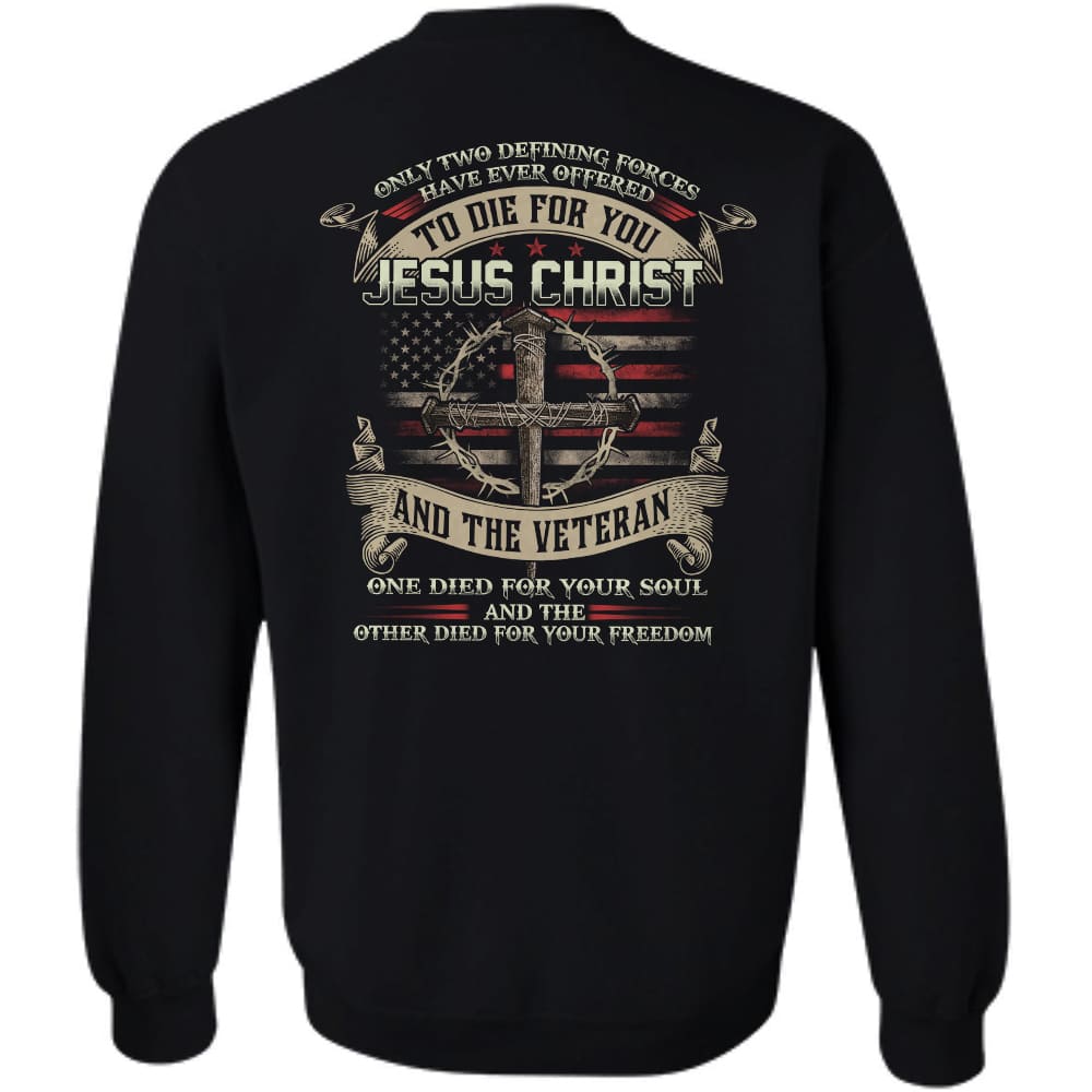Jesus - Only two forces have ever offered to die for you - Jesus Christ &amp; the Veteran - Back-printed Apparel