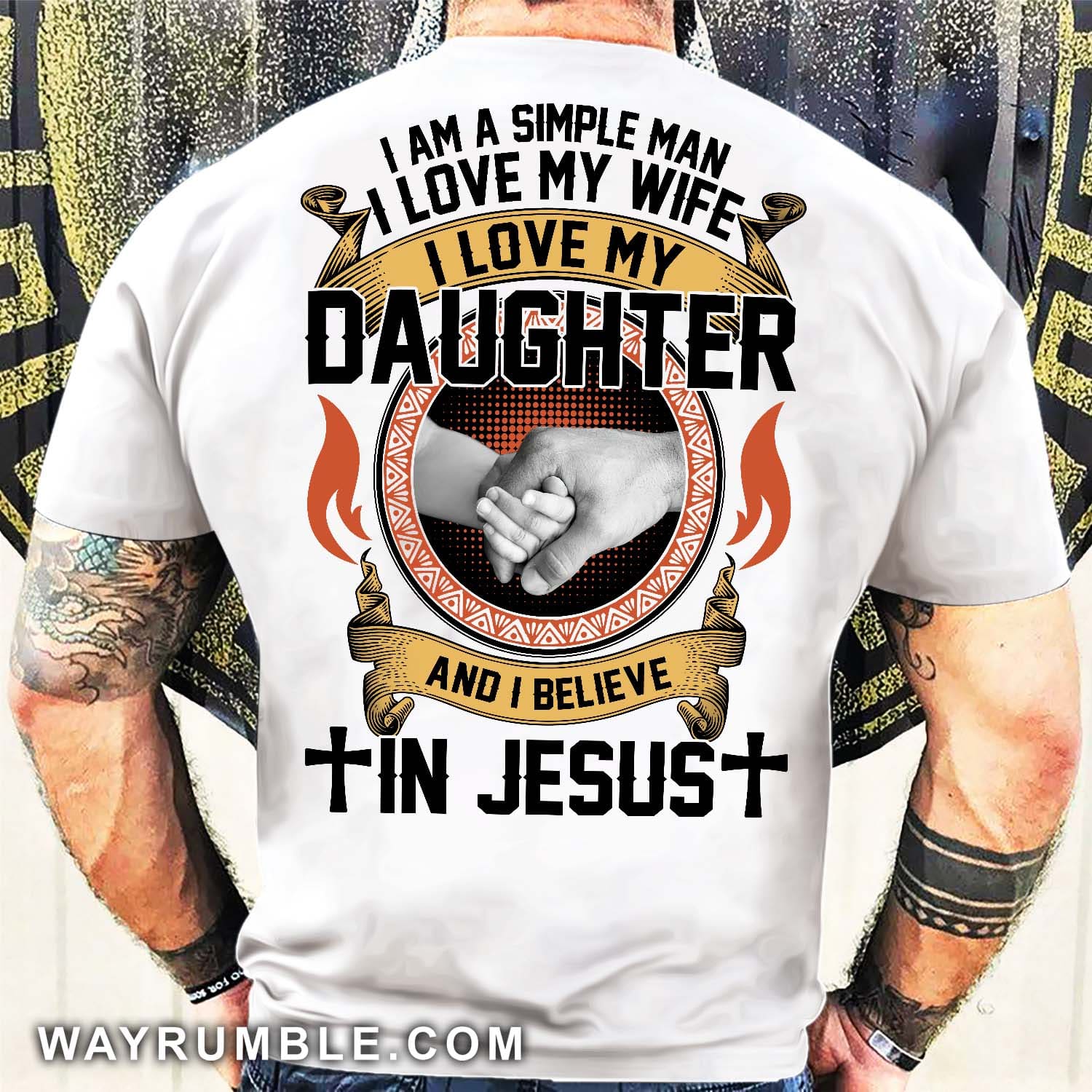 I'm a simple man, I love my wife, I love my daughter and I believe in Jesus - Jesus, Family Back-printed White Apparel