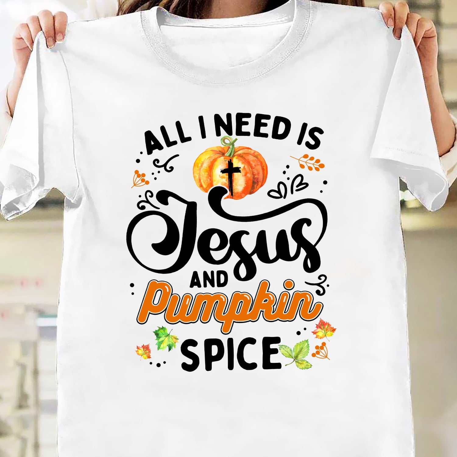 All I need is Jesus and pumpkin spice - Jesus White Apparel