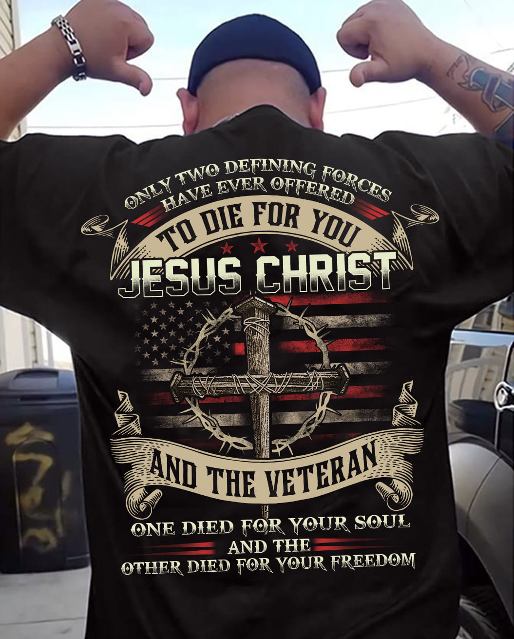 Jesus - Only two forces have ever offered to die for you - Jesus Christ & the Veteran - Back-printed Black Apparel