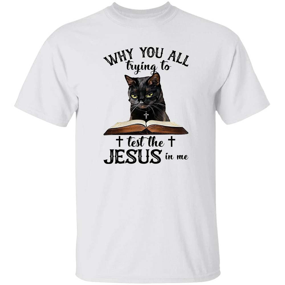 Black cat - Why you all trying to test the Jesus in me Apparel