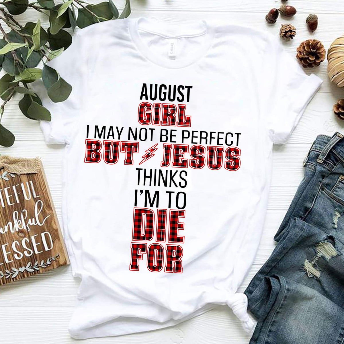 August girl, Jesus thinks I&#39;m to die for - Jesus White Apparel