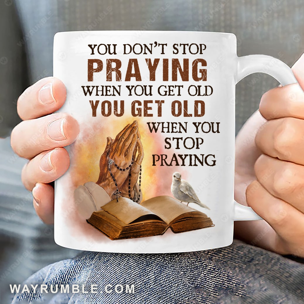 Praying hand, White dove, Old bible, You don't stop praying when you get old - Jesus White Mug
