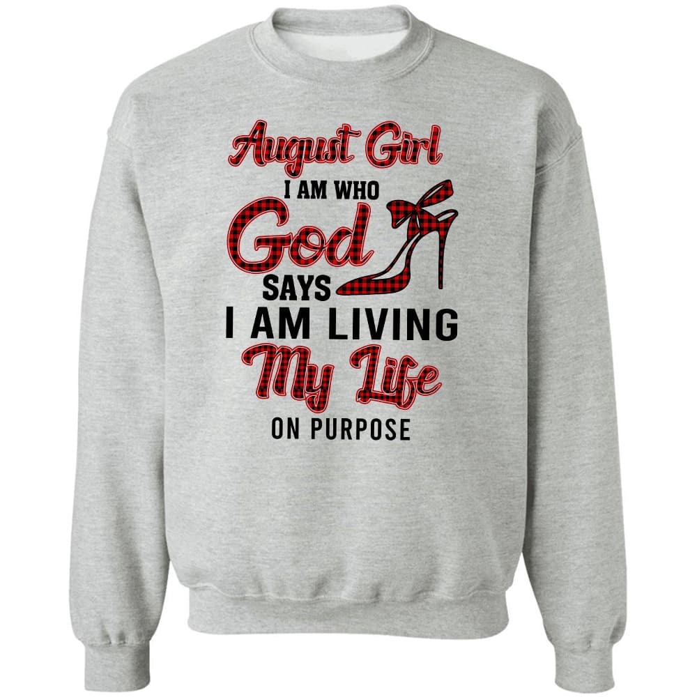 August girl - I am who God says I am living my life on purpose - Jesus White Apparel