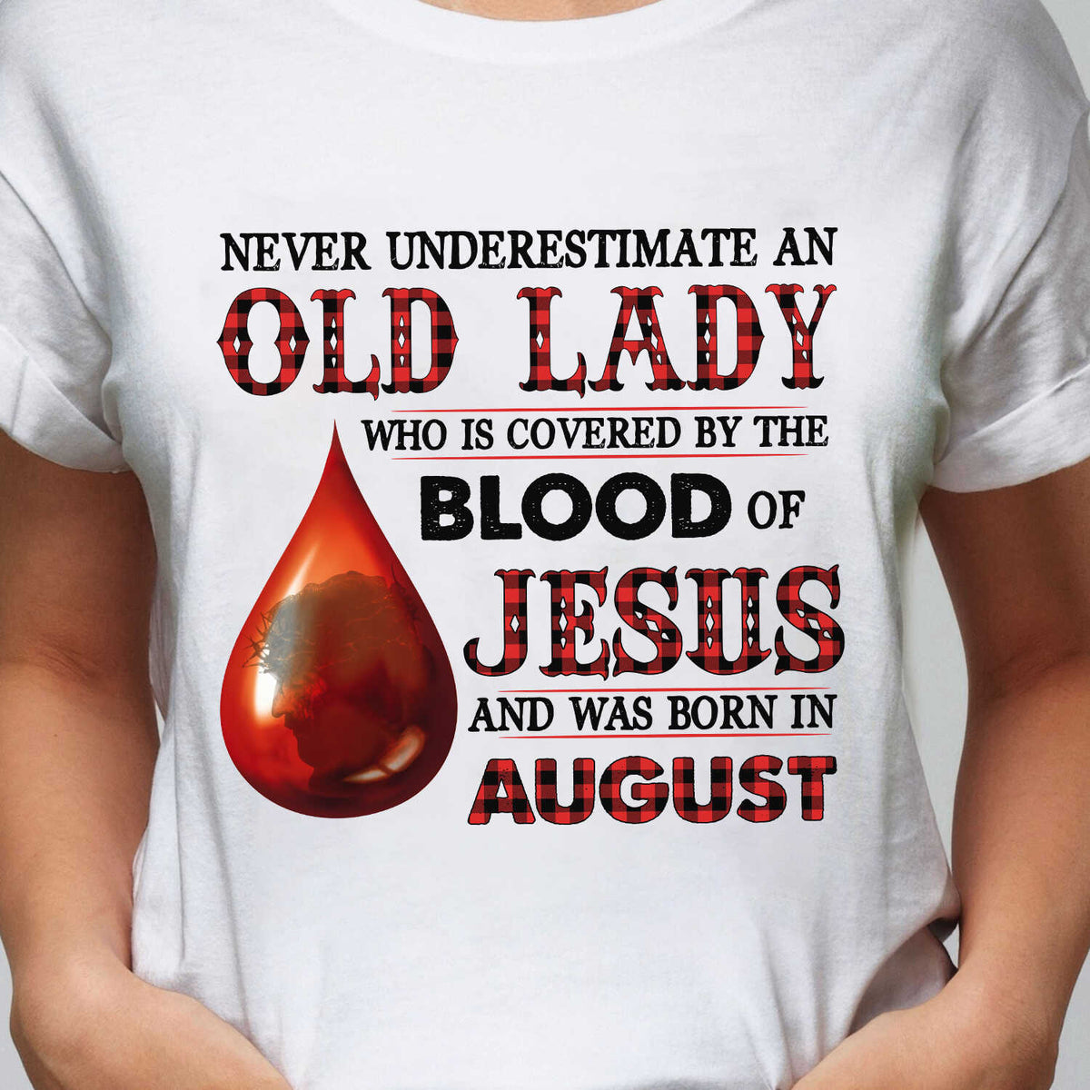 Never underestimate an old lady who is covered by the blood of Jesus and was born in August - Jesus White Apparel