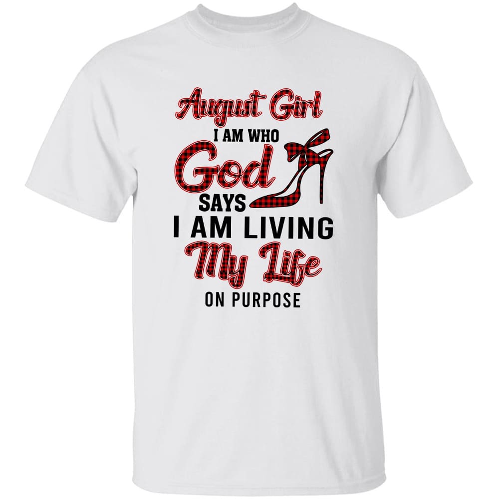 August girl - I am who God says I am living my life on purpose - Jesus White Apparel