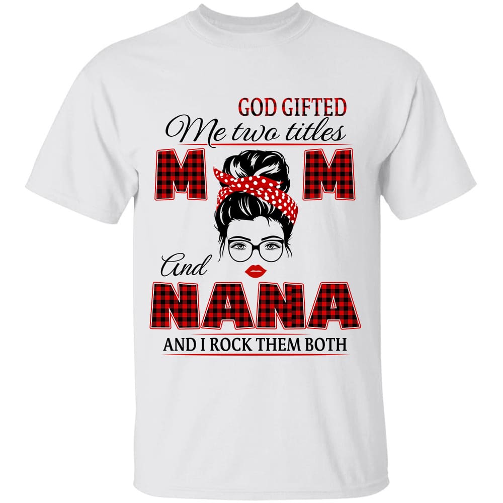 God gifted me two titles mom and nana, and I rock them both - Jesus White Apparel