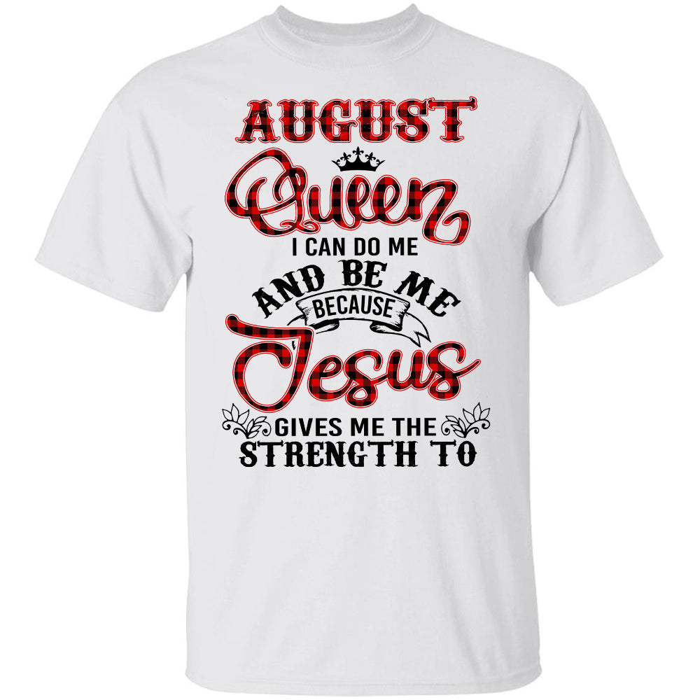 August queen - Jesus gives me strength to do me and be me - Jesus White Apparel
